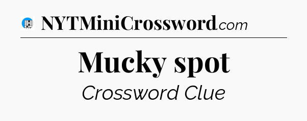 Mucky spot Crossword Clue