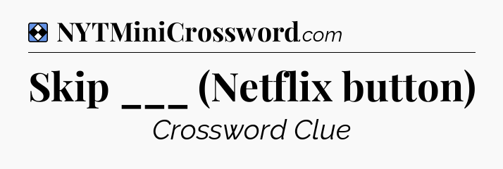 Solution: Skip ___ (Netflix button) - NYT Mini Crossword