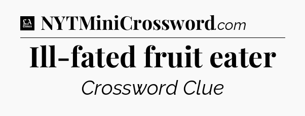 Ill-fated fruit eater - LA Times Crossword