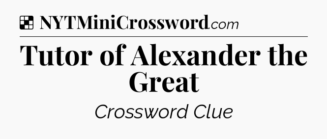 Solution: Tutor of Alexander the Great - NYT Crossword