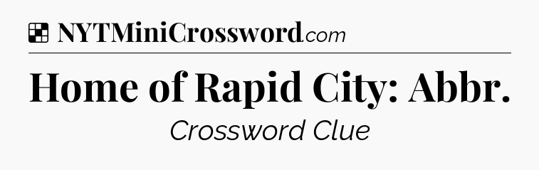 Solution: Home of Rapid City: Abbr - NYT Crossword