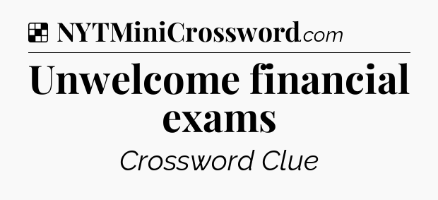 Solution: Unwelcome financial exams - NYT Crossword