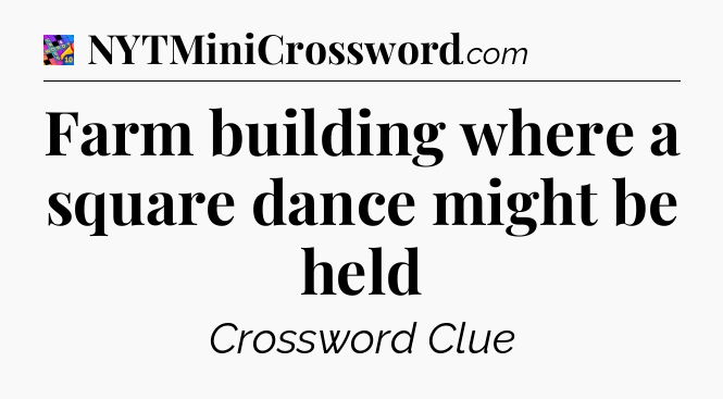 Farm building where a square dance might be held Crossword Clue