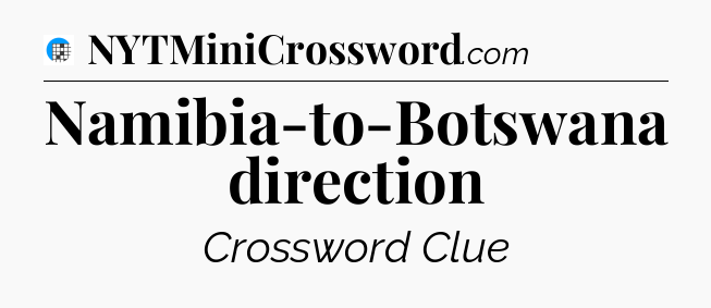 Namibia-to-Botswana direction Crossword Clue