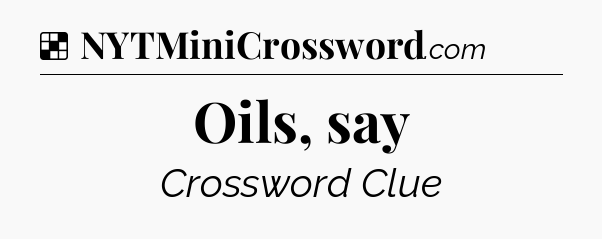 Solution: Oils, say - NYT Crossword