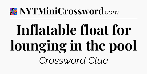 Inflatable float for lounging in the pool Crossword Clue