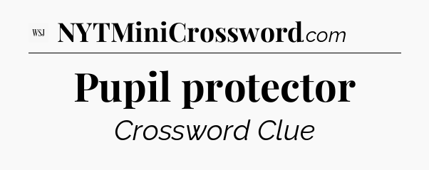 Pupil protector - WSJ Crossword