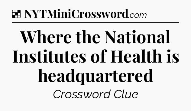 Solution: Where the National Institutes of Health is headquartered - NYT Crossword