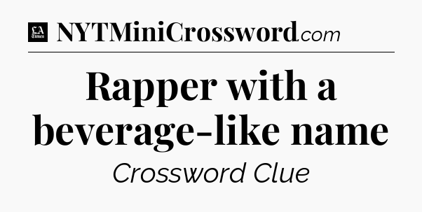 Rapper with a beverage-like name - LA Times Crossword