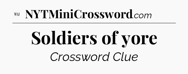 Soldiers of yore - WSJ Crossword