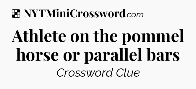 Solution: Athlete on the pommel horse or parallel bars - NYT Crossword