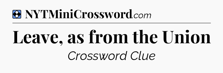 Solution: Leave, as from the Union - NYT Mini Crossword