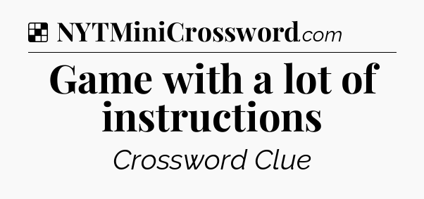 Solution: Game with a lot of instructions - NYT Crossword