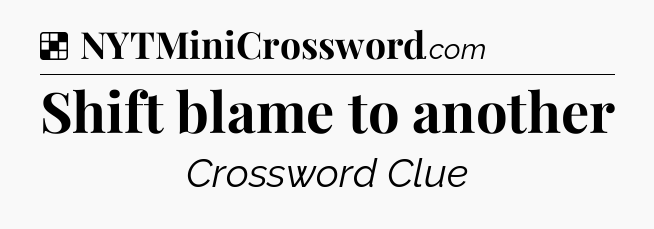 Solution: Shift blame to another - NYT Crossword