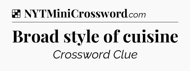 Solution: Broad style of cuisine - NYT Crossword