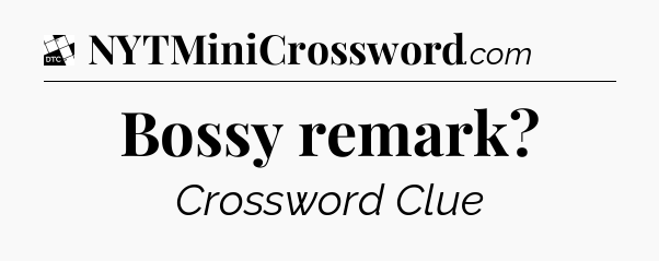 Bossy remark - Daily Themed Classic Crossword