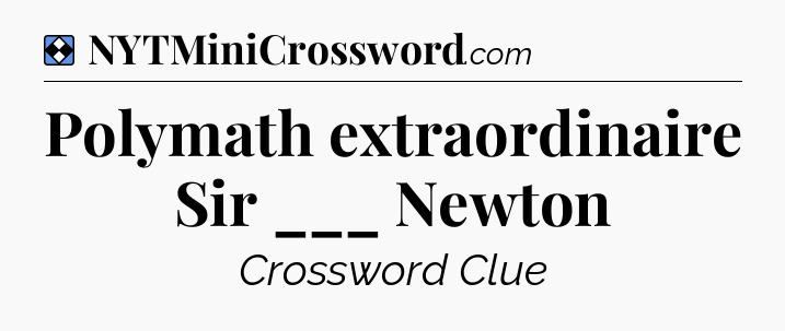 Solution: Polymath extraordinaire Sir ___ Newton - NYT Mini Crossword