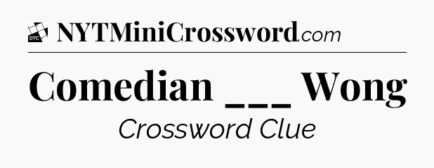 Comedian ___ Wong - Daily Themed Classic Crossword