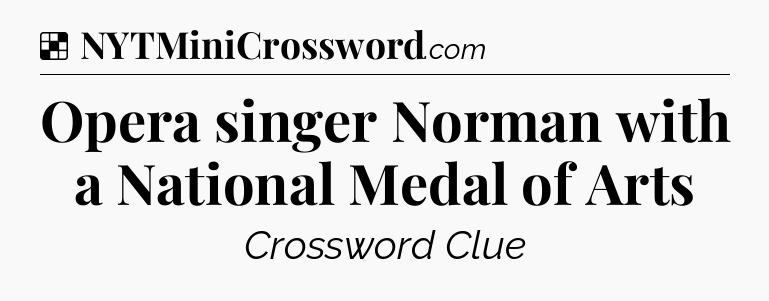 Solution: Opera singer Norman with a National Medal of Arts - NYT Crossword