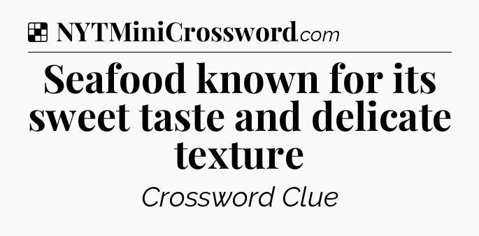 Solution: Seafood known for its sweet taste and delicate texture - NYT Crossword