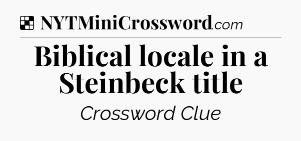 Solution: Biblical locale in a Steinbeck title - NYT Crossword