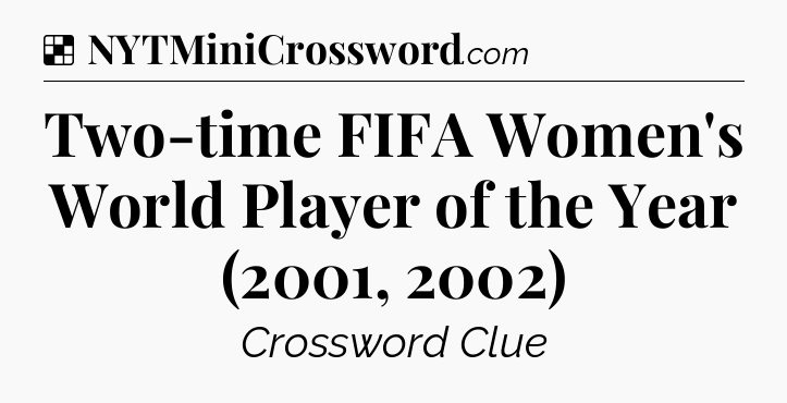 Solution: Two-time FIFA Women's World Player of the Year (2001, 2002) - NYT Crossword