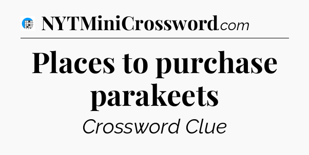 Places to purchase parakeets Crossword Clue