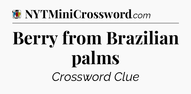 Berry from Brazilian palms Crossword Clue