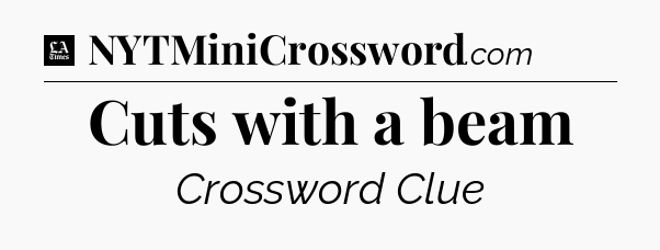 Cuts with a beam - LA Times Crossword