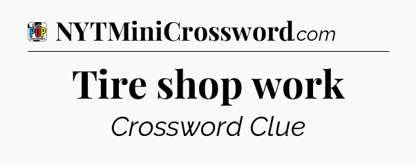 Tire shop work Crossword Clue