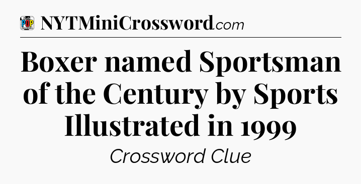 Boxer named Sportsman of the Century by Sports Illustrated in 1999 Crossword Clue