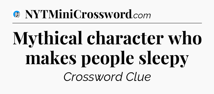 Mythical character who makes people sleepy Crossword Clue