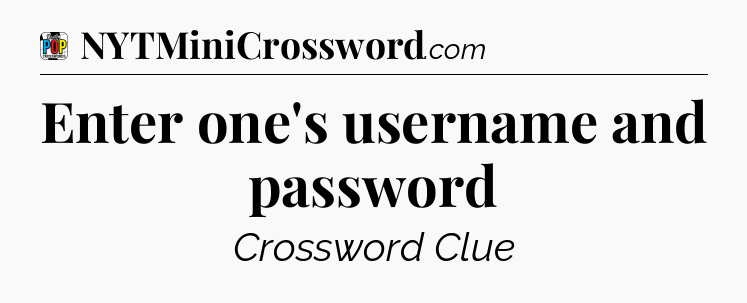 Enter one's username and password Crossword Clue