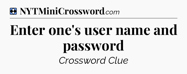 Solution: Enter one's user name and password - NYT Mini Crossword