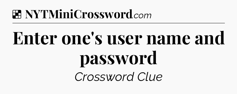Solution: Enter one's user name and password - NYT Crossword