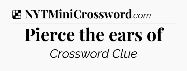Solution: Pierce the ears of - NYT Crossword
