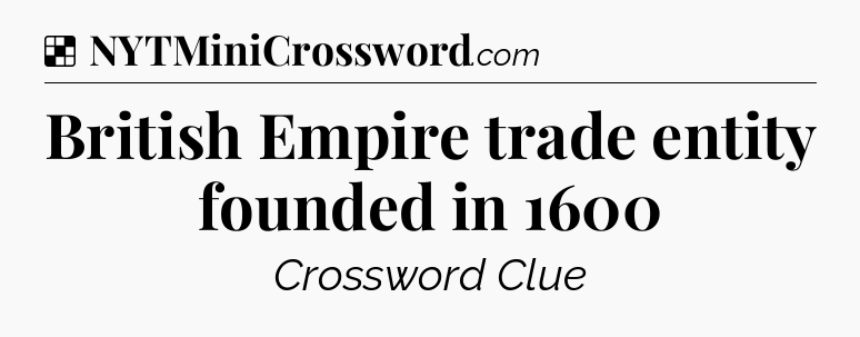 Solution: British Empire trade entity founded in 1600 - NYT Crossword