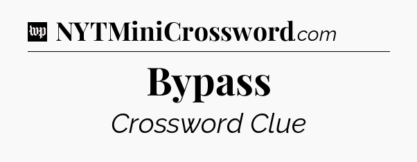 Bypass Crossword Clue