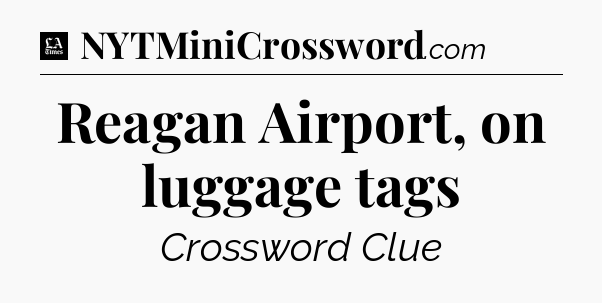 Reagan Airport, on luggage tags - LA Times Crossword