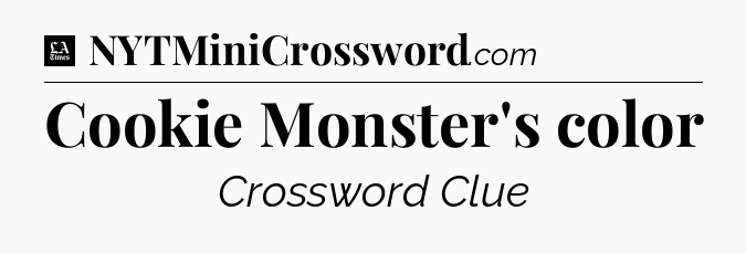 Cookie Monster's color - LA Times Crossword