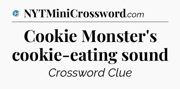 Cookie Monster's cookie-eating sound Crossword Clue