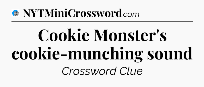 Cookie Monster's cookie-munching sound Crossword Clue