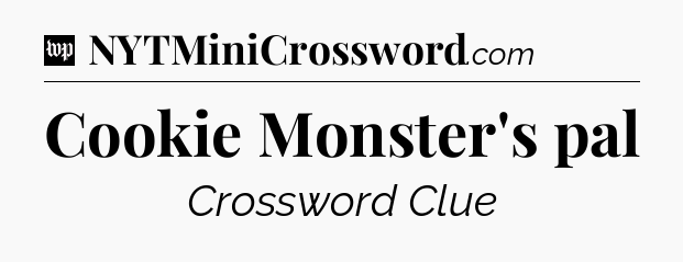 Cookie Monster's pal Crossword Clue
