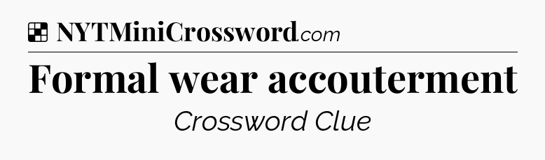 Solution: Formal wear accouterment - NYT Crossword
