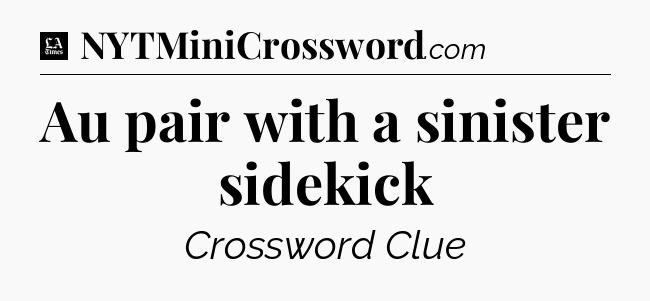 Au pair with a sinister sidekick - LA Times Crossword