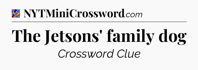 The Jetsons' family dog Crossword Clue