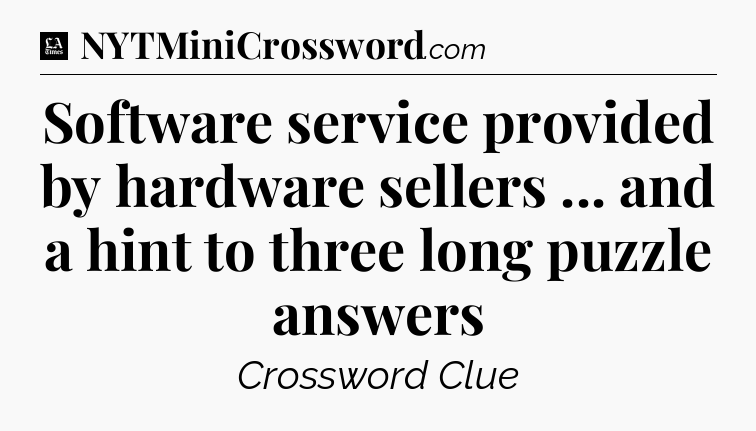Software service provided by hardware sellers ... and a hint to three long puzzle answers - LA Times Crossword