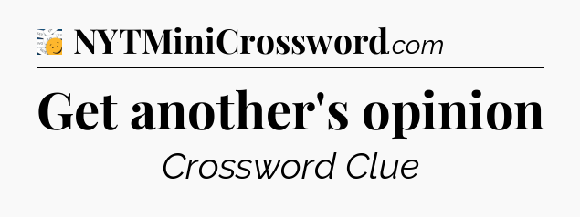 Get another's opinion - 7 Little Words