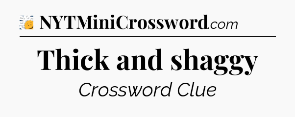 Thick and shaggy - 7 Little Words