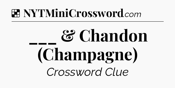 Solution: ___ & Chandon (Champagne) - NYT Crossword